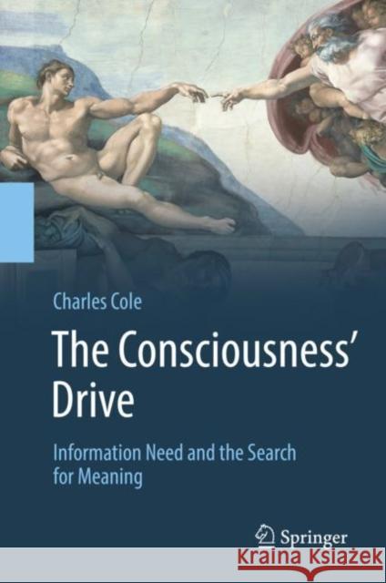 The Consciousness' Drive: Information Need and the Search for Meaning Cole, Charles 9783319924557 Springer International Publishing AG - książka