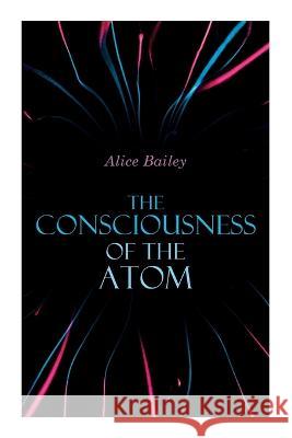 The Consciousness of the Atom: Lectures on Theosophy Alice Bailey   9788027343331 E-Artnow - książka