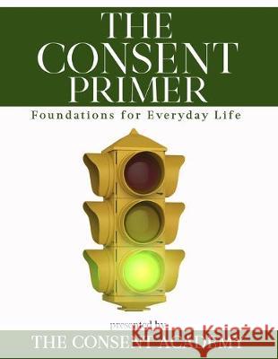 The Consent Primer: Foundations for Everyday Life Sar Surmick Rachel Drake Lara-Ashley Monroe 9781733820301 Consent Academy - książka
