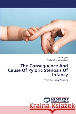 The Consequence And Cause Of Pyloric Stenosis Of Infancy Rogers, Ian 9783659521256 LAP Lambert Academic Publishing - książka