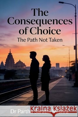 The Consequences of Choice: The Path Not Taken Dr Partha Sarathi Mishra 9798902312451 Notion Press - książka