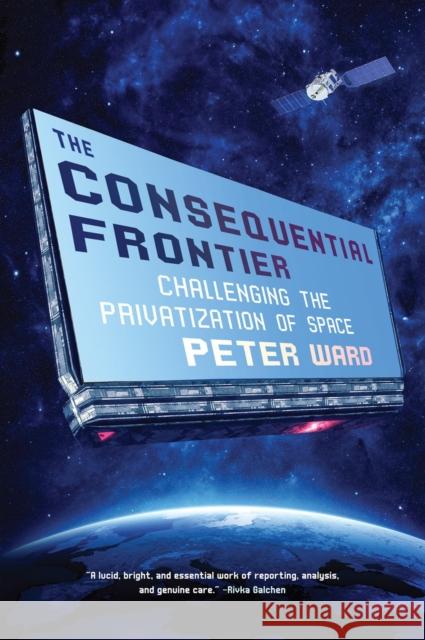 The Consequential Frontier: Challenging the Privatization of Space Peter Ward 9781612198002 Melville House Publishing - książka