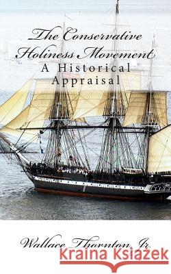 The Conservative Holiness Movement: A Historical Appraisal Wallace Thornto 9781499547528 Createspace - książka