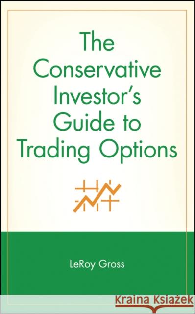 The Conservative Investor's Guide to Trading Options LeRoy Gross Larry McMillan Gross 9780471315858 John Wiley & Sons - książka