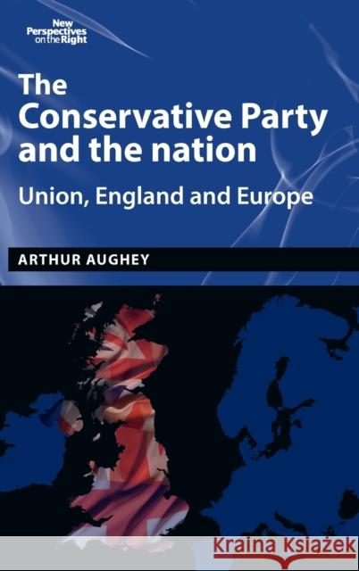 The Conservative Party and the nation: Union, England and Europe Aughey, Arthur 9781526101372 Manchester University Press - książka