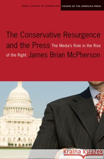 The Conservative Resurgence and the Press: The Media's Role in the Rise of the Right McPherson, James Brian 9780810123328 Northwestern University Press - książka
