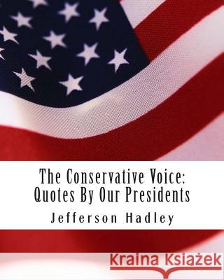 The Conservative Voice: Quotes By Our Presidents Hadley, Jefferson 9781466300262 Createspace - książka