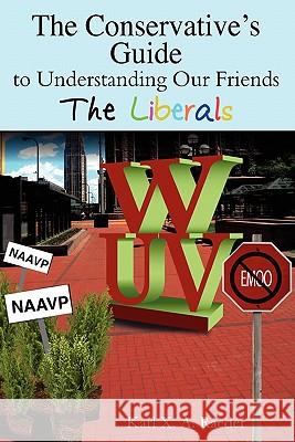 The Conservative's Guide To Understanding Our Friends The Liberals Raeder, Karl X. a. 9780615348810 Galaxy Press - książka