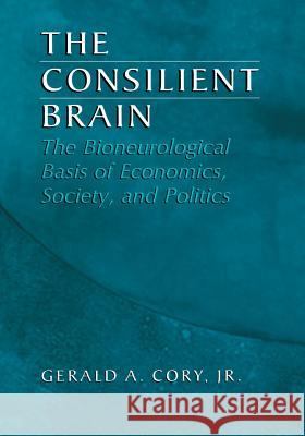 The Consilient Brain: The Bioneurological Basis of Economics, Society, and Politics Cory Jr, Gerald A. 9781461348986 Springer - książka