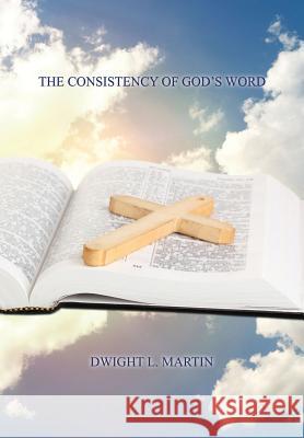 The Consistency of God's Word Dwight L Martin 9781498470223 Xulon Press - książka