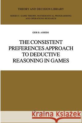 The Consistent Preferences Approach to Deductive Reasoning in Games Geir B. Asheim 9781441938763 Springer, Berlin - książka