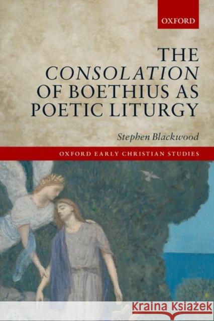 The Consolation of Boethius as Poetic Liturgy Stephen (President, President, Ralston College) Blackwood 9780192864024 Oxford University Press - książka