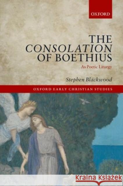 The Consolation of Boethius as Poetic Liturgy Stephen Blackwood 9780198718314 Oxford University Press, USA - książka