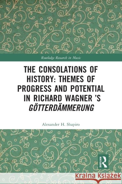 The Consolations of History: Themes of Progress and Potential in Richard Wagner's Gotterdammerung Alexander Shapiro 9781032087993 Routledge - książka