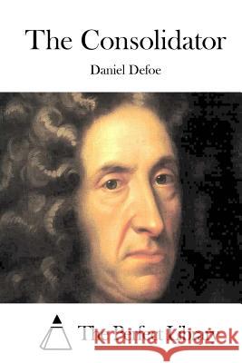 The Consolidator Daniel Defoe The Perfect Library 9781511749176 Createspace - książka