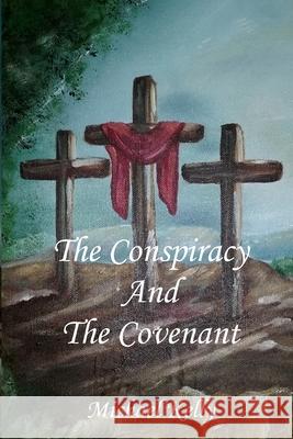 The Conspiracy and the Covenant Professor of Philosophy Michael Kelly, MD (University of North Carolina at Charlotte) 9781523974948 Createspace Independent Publishing Platform - książka