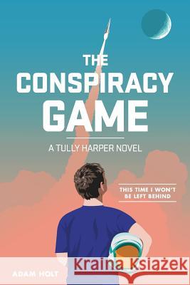 The Conspiracy Game: A Tully Harper Novel Adam Holt 9781940873015 Adam Holt - książka