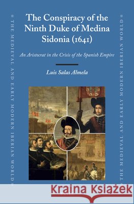 The Conspiracy of the Ninth Duke of Medina Sidonia (1641): An Aristocrat in the Crisis of the Spanish Empire Luis Sala 9789004255265 Brill Academic Publishers - książka