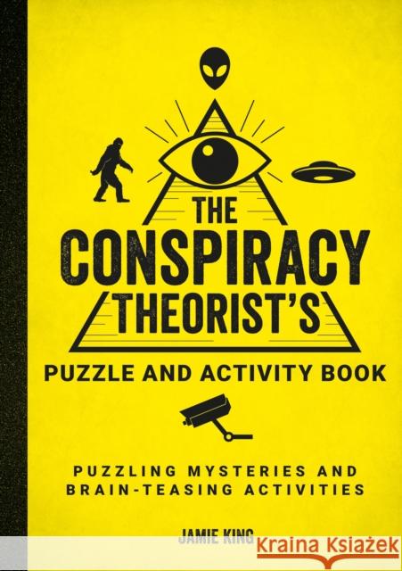 The Conspiracy Theorist's Puzzle and Activity Book: Puzzling Mysteries and Brain-Teasing Activities Jamie King 9781800079977 Octopus Publishing Group - książka