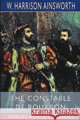 The Constable De Bourbon (Esprios Classics) Ainsworth W. Harrison Ainsworth 9798211928343 Blurb - książka