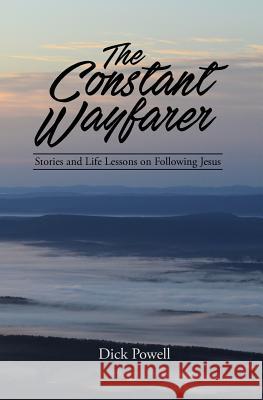 The Constant Wayfarer: Stories and Life Lessons on Following Jesus Dick Powell 9781539592235 Createspace Independent Publishing Platform - książka