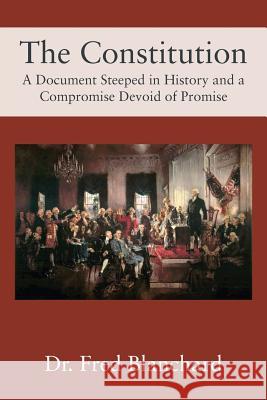 The Constitution: A Document Steeped in History and a Compromise Devoid of Promise Dr Fred Blanchard 9781478790617 Outskirts Press - książka