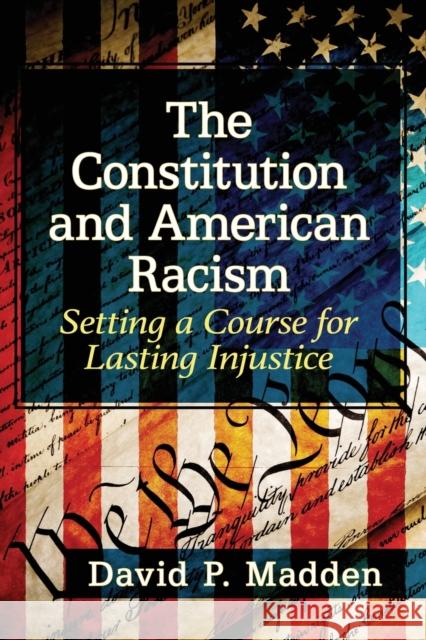 The Constitution and American Racism: Setting a Course for Lasting Injustice David P. Madden 9781476683942 McFarland & Company - książka