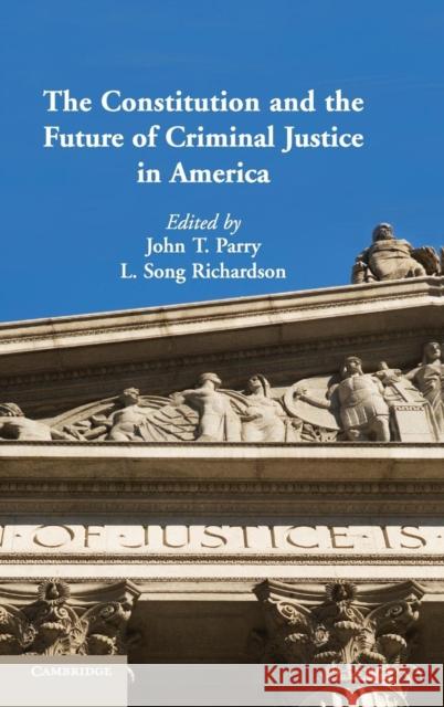 The Constitution and the Future of Criminal Justice in America John T. Parry L. Song Richardson 9781107020931 Cambridge University Press - książka
