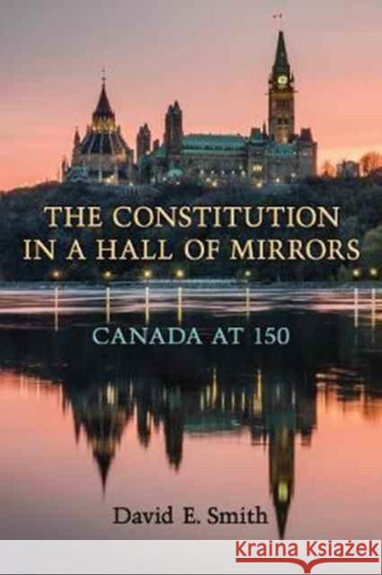 The Constitution in a Hall of Mirrors: Canada at 150 David E. Smith 9781487502478 University of Toronto Press - książka