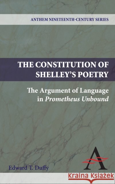 The Constitution of Shelley's Poetry: The Argument of Language in Prometheus Unbound Duffy, Edward T. 9781843317821 Anthem Press - książka
