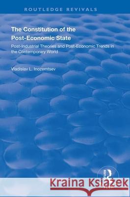 The Constitution of the Post-Economic State: Post-Industrial Theories and Post-Economic Trends in the Contemporary World Vladislav L. Inozemtsev Mikhael S. Gorbachev 9781138340381 Routledge - książka