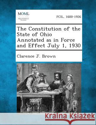 The Constitution of the State of Ohio Annotated as in Force and Effect July 1, 1930 Clarence J Brown 9781289342098 Gale, Making of Modern Law - książka
