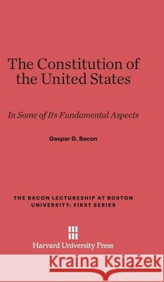 The Constitution of the United States Gaspar G. Bacon 9780674730564 Walter de Gruyter - książka