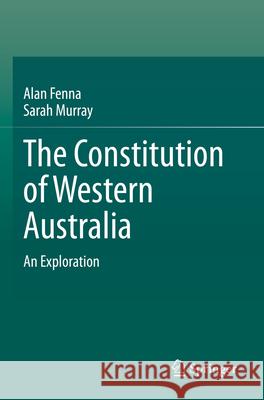 The Constitution of Western Australia: An Exploration Alan Fenna Sarah Murray 9789819931835 Springer - książka