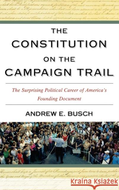 The Constitution on the Campaign Trail: The Surprising Political Career of America's Founding Document Busch, Andrew E. 9780742548480 Rowman & Littlefield Publishers - książka