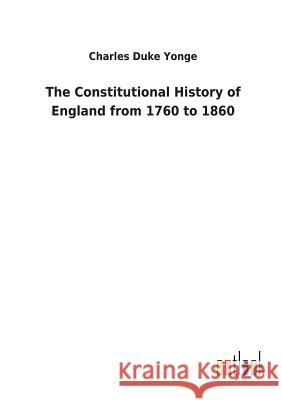 The Constitutional History of England from 1760 to 1860 Charles Duke Yonge 9783732618828 Salzwasser-Verlag Gmbh - książka