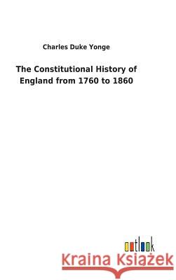 The Constitutional History of England from 1760 to 1860 Charles Duke Yonge 9783732618835 Salzwasser-Verlag Gmbh - książka