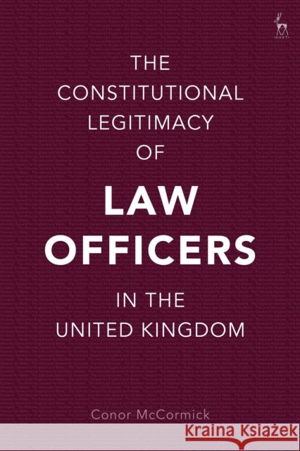 The Constitutional Legitimacy of Law Officers in the United Kingdom Conor McCormick (Queen’s University, Belfast, UK) 9781509944118 Bloomsbury Publishing PLC - książka