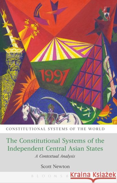 The Constitutional Systems of the Independent Central Asian States: A Contextual Analysis Scott Newton   9781509928453 Hart Publishing - książka