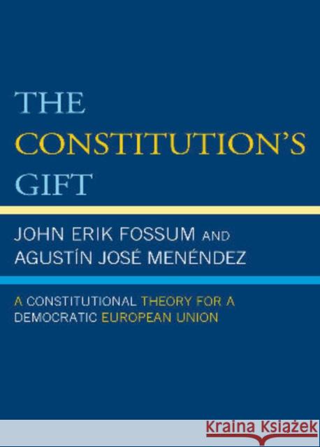 The Constitution's Gift: A Constitutional Theory for a Democratic European Union Fossum, John Erik 9780742553118 Rowman & Littlefield Publishers, Inc. - książka