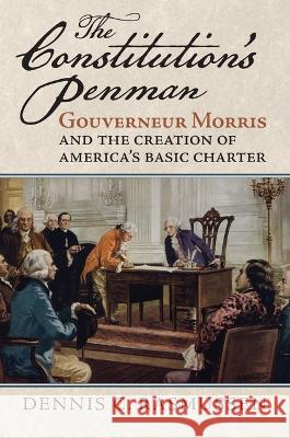 The Constitution\'s Penman: Gouverneur Morris and the Creation of America\'s Basic Charter Dennis C. Rasmussen 9780700634149 University Press of Kansas - książka