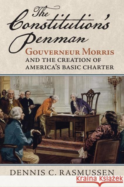 The Constitution's Penman: Gouverneur Morris and the Creation of America's Basic Charter Dennis C. Rasmussen 9780700640782 University Press of Kansas - książka