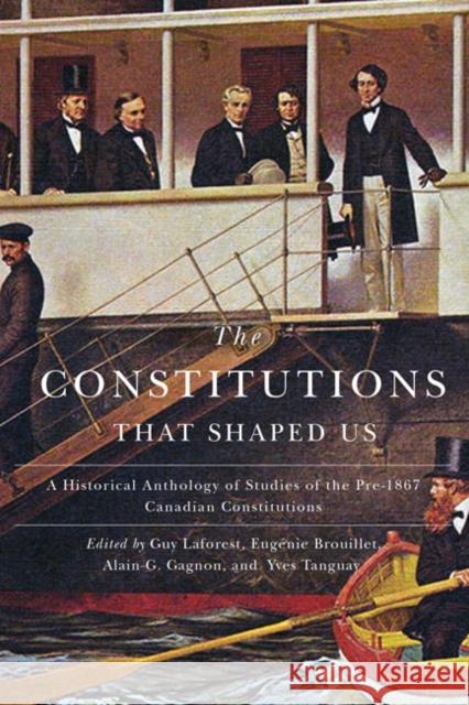 The Constitutions That Shaped Us: A Historical Anthology of Pre-1867 Canadian Constitutions Guy Laforest Eugenie Brouillet Alain-G Gagnon 9780773546066 McGill-Queen's University Press - książka