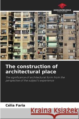 The construction of architectural place Faria, Célia 9786207646685 Our Knowledge Publishing - książka