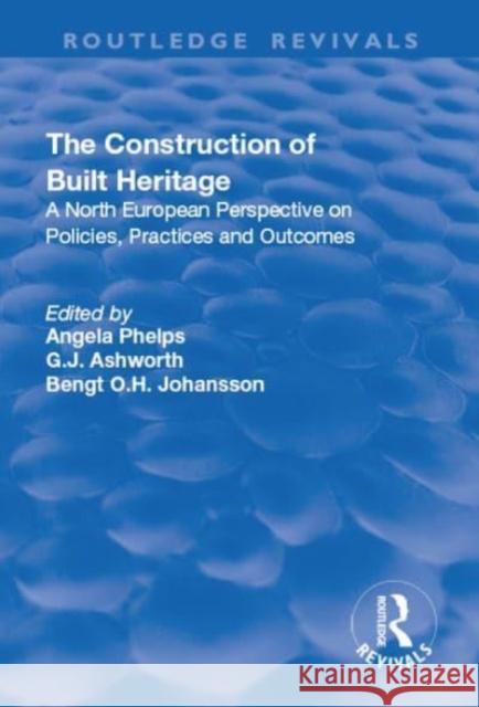 The Construction of Built Heritage: A North European Perspective on Policies, Practices and Outcomes G. J. Ashworth Angela Phelps 9781138730816 Routledge - książka