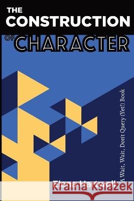 The Construction of Character: A Wait, Wait, Don't Query (Yet!) Book Elena Hartwell   9798986020655 Elena Hartwell - książka