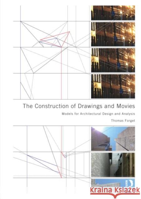 The Construction of Drawings and Movies: Models for Architectural Design and Analysis Forget, Thomas 9780415898409  - książka