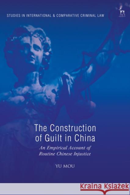 The Construction of Guilt in China: An Empirical Account of Routine Chinese Injustice Yu Mou 9781509913022 Hart Publishing - książka