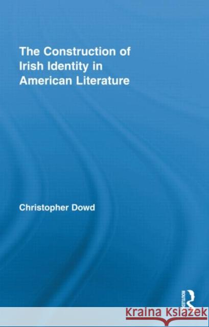 The Construction of Irish Identity in American Literature Chris Dowd   9780415880435 Taylor and Francis - książka