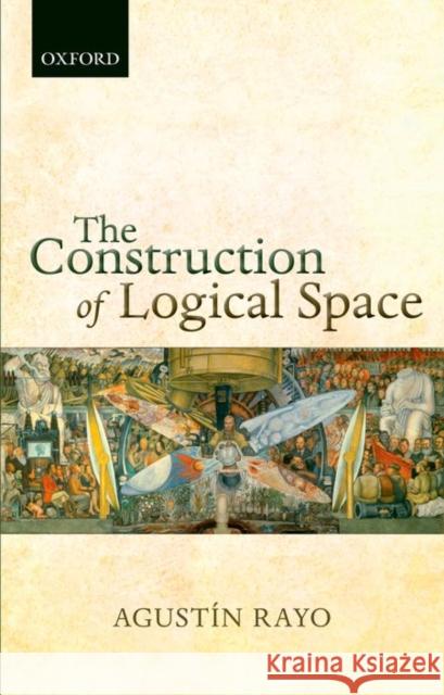 The Construction of Logical Space Agustin Rayo 9780198747987 Oxford University Press, USA - książka